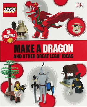 Make a Dragon and Other Great LEGO Ideas